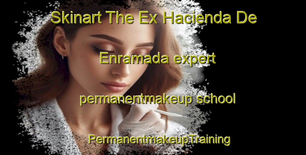 Skinart The Ex Hacienda De Enramada expert permanentmakeup school | #PermanentmakeupTraining #PermanentmakeupClasses #SkinartTraining-Mexico