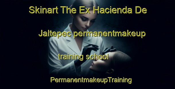 Skinart The Ex Hacienda De Jaltepec permanentmakeup training school | #PermanentmakeupTraining #PermanentmakeupClasses #SkinartTraining-Mexico