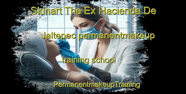 Skinart The Ex Hacienda De Jaltepec permanentmakeup training school | #PermanentmakeupTraining #PermanentmakeupClasses #SkinartTraining-Mexico