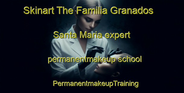 Skinart The Familia Granados  Santa Maria expert permanentmakeup school | #PermanentmakeupTraining #PermanentmakeupClasses #SkinartTraining-Mexico