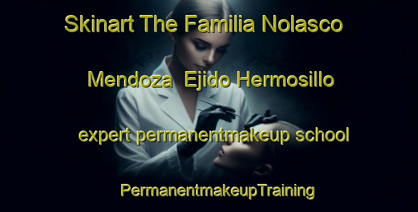 Skinart The Familia Nolasco Mendoza  Ejido Hermosillo expert permanentmakeup school | #PermanentmakeupTraining #PermanentmakeupClasses #SkinartTraining-Mexico