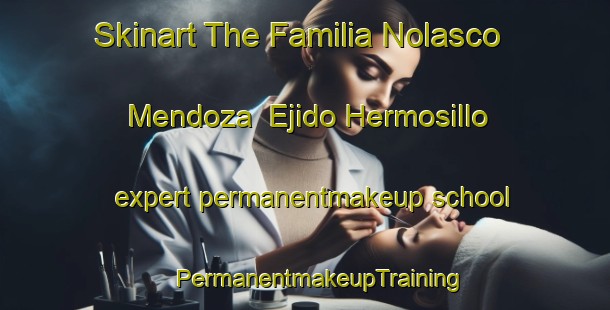 Skinart The Familia Nolasco Mendoza  Ejido Hermosillo expert permanentmakeup school | #PermanentmakeupTraining #PermanentmakeupClasses #SkinartTraining-Mexico