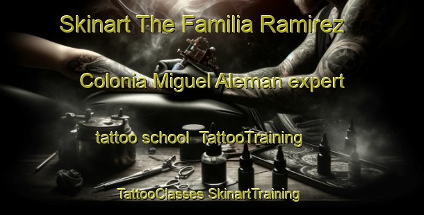 Skinart The Familia Ramirez  Colonia Miguel Aleman expert tattoo school | #TattooTraining #TattooClasses #SkinartTraining-Mexico