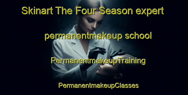 Skinart The Four Season expert permanentmakeup school | #PermanentmakeupTraining #PermanentmakeupClasses #SkinartTraining-Mexico