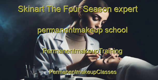 Skinart The Four Season expert permanentmakeup school | #PermanentmakeupTraining #PermanentmakeupClasses #SkinartTraining-Mexico