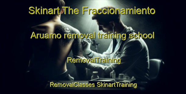 Skinart The Fraccionamiento Aruamo removal training school | #RemovalTraining #RemovalClasses #SkinartTraining-Mexico