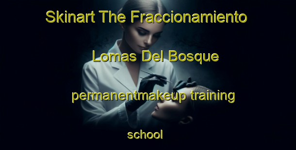 Skinart The Fraccionamiento Lomas Del Bosque permanentmakeup training school | #PermanentmakeupTraining #PermanentmakeupClasses #SkinartTraining-Mexico