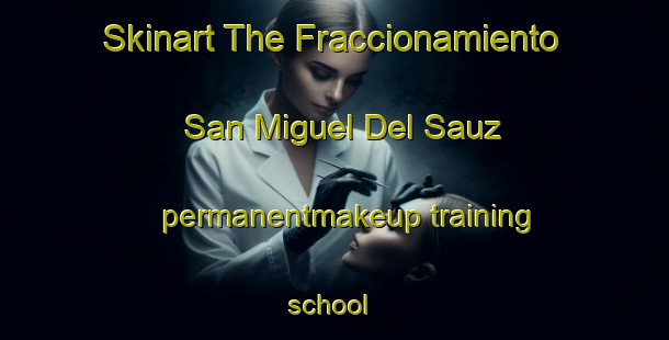 Skinart The Fraccionamiento San Miguel Del Sauz permanentmakeup training school | #PermanentmakeupTraining #PermanentmakeupClasses #SkinartTraining-Mexico