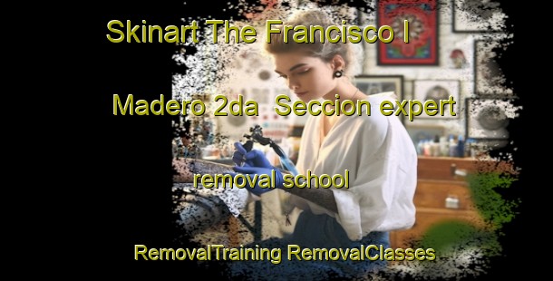 Skinart The Francisco I  Madero 2da  Seccion expert removal school | #RemovalTraining #RemovalClasses #SkinartTraining-Mexico