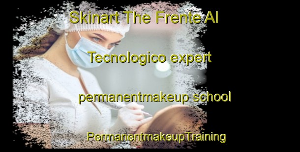 Skinart The Frente Al Tecnologico expert permanentmakeup school | #PermanentmakeupTraining #PermanentmakeupClasses #SkinartTraining-Mexico