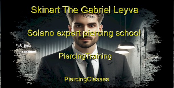 Skinart The Gabriel Leyva Solano expert piercing school | #PiercingTraining #PiercingClasses #SkinartTraining-Mexico