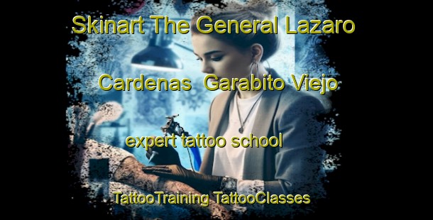 Skinart The General Lazaro Cardenas  Garabito Viejo expert tattoo school | #TattooTraining #TattooClasses #SkinartTraining-Mexico