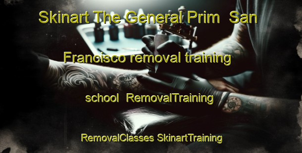 Skinart The General Prim  San Francisco removal training school | #RemovalTraining #RemovalClasses #SkinartTraining-Mexico