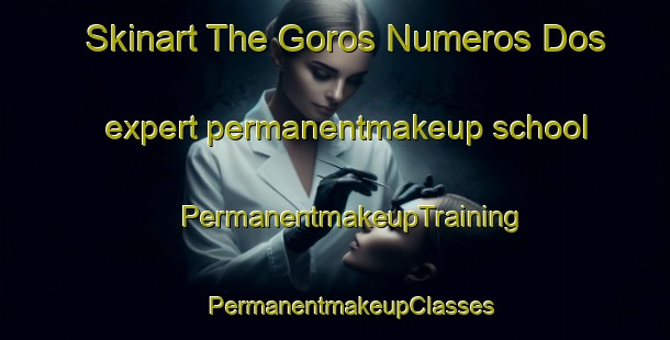 Skinart The Goros Numeros Dos expert permanentmakeup school | #PermanentmakeupTraining #PermanentmakeupClasses #SkinartTraining-Mexico