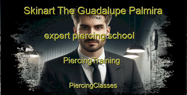 Skinart The Guadalupe Palmira expert piercing school | #PiercingTraining #PiercingClasses #SkinartTraining-Mexico