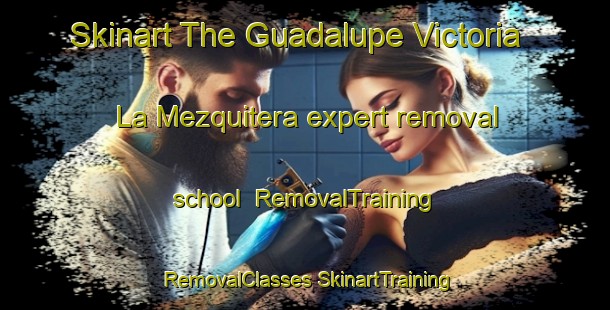 Skinart The Guadalupe Victoria  La Mezquitera expert removal school | #RemovalTraining #RemovalClasses #SkinartTraining-Mexico