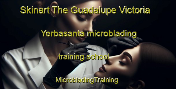 Skinart The Guadalupe Victoria  Yerbasanta microblading training school | #MicrobladingTraining #MicrobladingClasses #SkinartTraining-Mexico