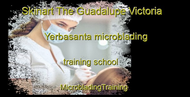 Skinart The Guadalupe Victoria  Yerbasanta microblading training school | #MicrobladingTraining #MicrobladingClasses #SkinartTraining-Mexico