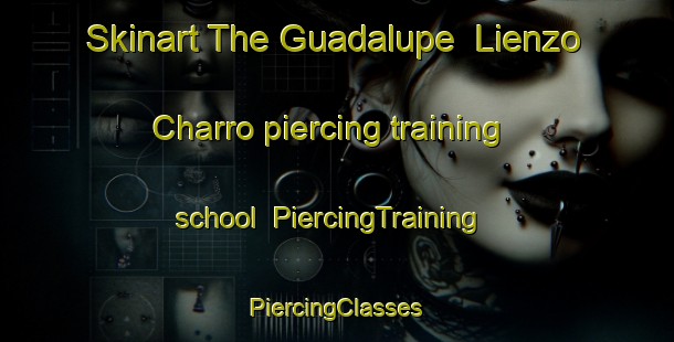 Skinart The Guadalupe  Lienzo Charro piercing training school | #PiercingTraining #PiercingClasses #SkinartTraining-Mexico