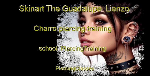 Skinart The Guadalupe  Lienzo Charro piercing training school | #PiercingTraining #PiercingClasses #SkinartTraining-Mexico