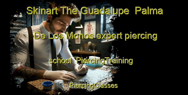 Skinart The Guadalupe  Palma De Los Monos expert piercing school | #PiercingTraining #PiercingClasses #SkinartTraining-Mexico