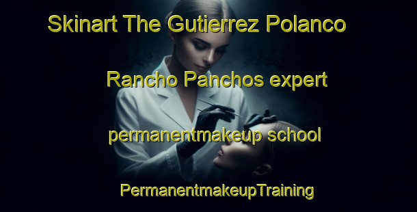 Skinart The Gutierrez Polanco  Rancho Panchos expert permanentmakeup school | #PermanentmakeupTraining #PermanentmakeupClasses #SkinartTraining-Mexico