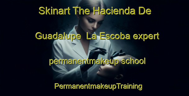 Skinart The Hacienda De Guadalupe  La Escoba expert permanentmakeup school | #PermanentmakeupTraining #PermanentmakeupClasses #SkinartTraining-Mexico