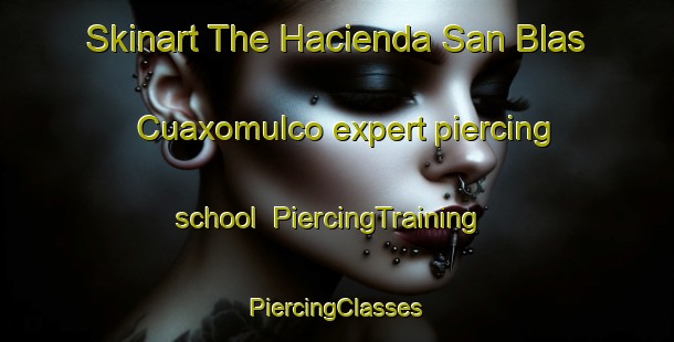 Skinart The Hacienda San Blas Cuaxomulco expert piercing school | #PiercingTraining #PiercingClasses #SkinartTraining-Mexico