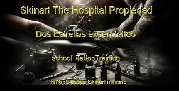 Skinart The Hospital Propiedad  Dos Estrellas expert tattoo school | #TattooTraining #TattooClasses #SkinartTraining-Mexico