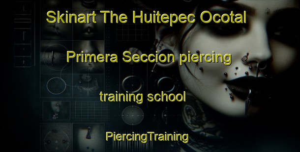 Skinart The Huitepec Ocotal Primera Seccion piercing training school | #PiercingTraining #PiercingClasses #SkinartTraining-Mexico