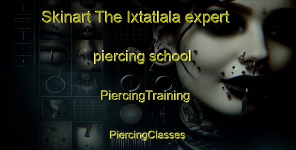 Skinart The Ixtatlala expert piercing school | #PiercingTraining #PiercingClasses #SkinartTraining-Mexico