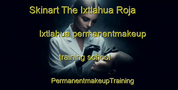 Skinart The Ixtlahua Roja  Ixtlahua permanentmakeup training school | #PermanentmakeupTraining #PermanentmakeupClasses #SkinartTraining-Mexico