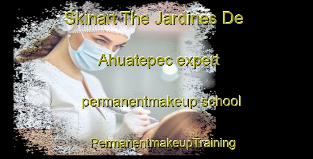 Skinart The Jardines De Ahuatepec expert permanentmakeup school | #PermanentmakeupTraining #PermanentmakeupClasses #SkinartTraining-Mexico