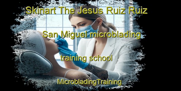 Skinart The Jesus Ruiz Ruiz  San Miguel microblading training school | #MicrobladingTraining #MicrobladingClasses #SkinartTraining-Mexico