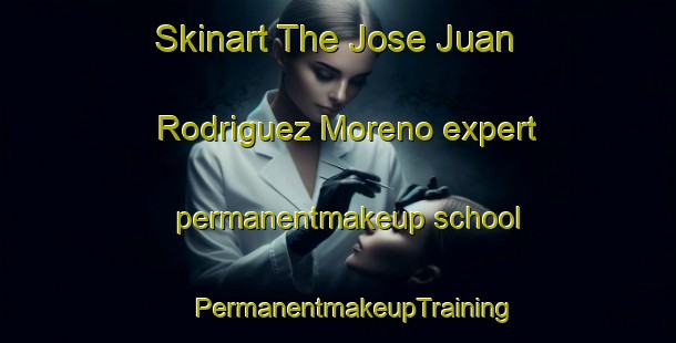 Skinart The Jose Juan Rodriguez Moreno expert permanentmakeup school | #PermanentmakeupTraining #PermanentmakeupClasses #SkinartTraining-Mexico