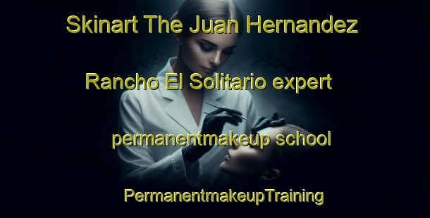 Skinart The Juan Hernandez  Rancho El Solitario expert permanentmakeup school | #PermanentmakeupTraining #PermanentmakeupClasses #SkinartTraining-Mexico