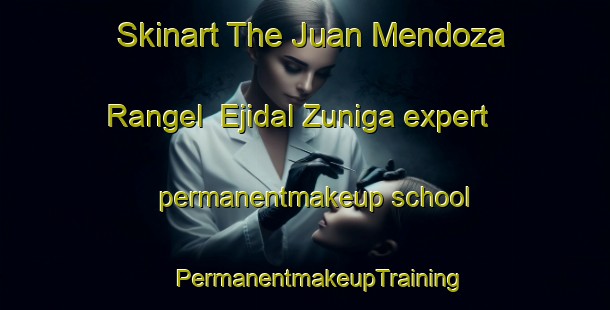 Skinart The Juan Mendoza Rangel  Ejidal Zuniga expert permanentmakeup school | #PermanentmakeupTraining #PermanentmakeupClasses #SkinartTraining-Mexico