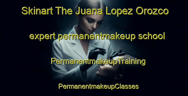 Skinart The Juana Lopez Orozco expert permanentmakeup school | #PermanentmakeupTraining #PermanentmakeupClasses #SkinartTraining-Mexico