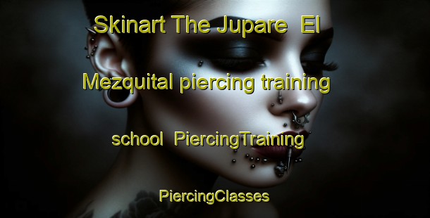 Skinart The Jupare  El Mezquital piercing training school | #PiercingTraining #PiercingClasses #SkinartTraining-Mexico