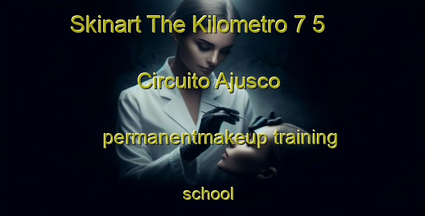 Skinart The Kilometro 7 5  Circuito Ajusco permanentmakeup training school | #PermanentmakeupTraining #PermanentmakeupClasses #SkinartTraining-Mexico