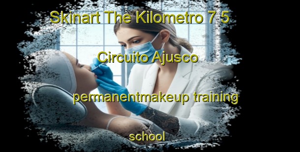 Skinart The Kilometro 7 5  Circuito Ajusco permanentmakeup training school | #PermanentmakeupTraining #PermanentmakeupClasses #SkinartTraining-Mexico