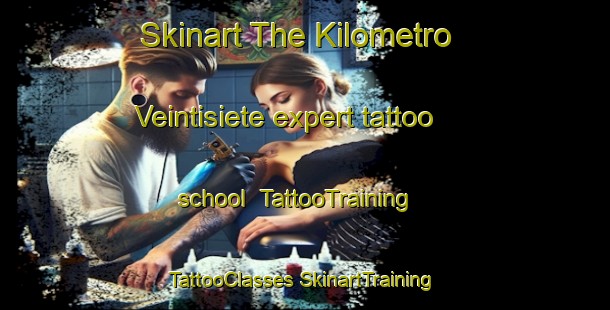 Skinart The Kilometro Veintisiete expert tattoo school | #TattooTraining #TattooClasses #SkinartTraining-Mexico