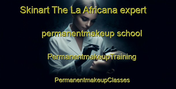 Skinart The La Africana expert permanentmakeup school | #PermanentmakeupTraining #PermanentmakeupClasses #SkinartTraining-Mexico