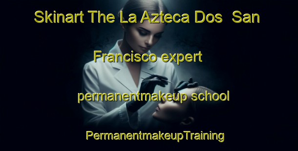 Skinart The La Azteca Dos  San Francisco expert permanentmakeup school | #PermanentmakeupTraining #PermanentmakeupClasses #SkinartTraining-Mexico