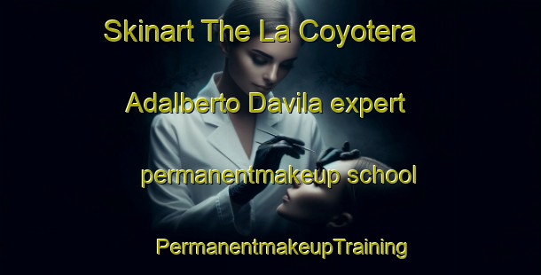 Skinart The La Coyotera  Adalberto Davila expert permanentmakeup school | #PermanentmakeupTraining #PermanentmakeupClasses #SkinartTraining-Mexico