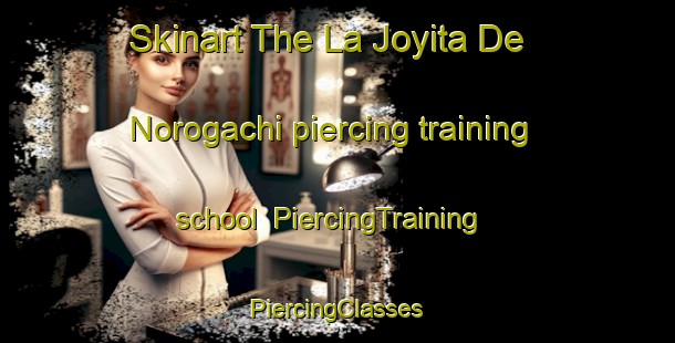 Skinart The La Joyita De Norogachi piercing training school | #PiercingTraining #PiercingClasses #SkinartTraining-Mexico