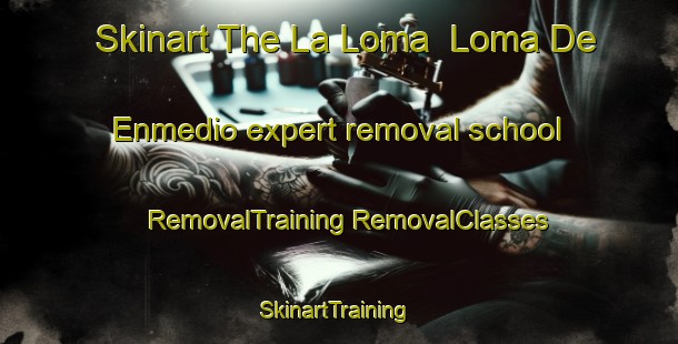 Skinart The La Loma  Loma De Enmedio expert removal school | #RemovalTraining #RemovalClasses #SkinartTraining-Mexico