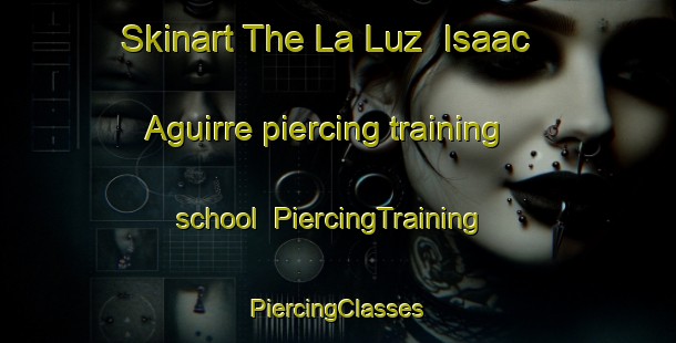 Skinart The La Luz  Isaac Aguirre piercing training school | #PiercingTraining #PiercingClasses #SkinartTraining-Mexico