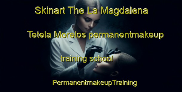 Skinart The La Magdalena Tetela Morelos permanentmakeup training school | #PermanentmakeupTraining #PermanentmakeupClasses #SkinartTraining-Mexico