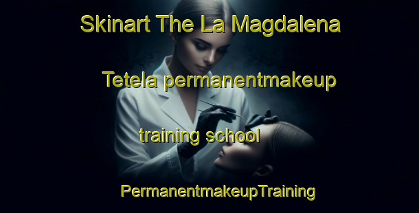 Skinart The La Magdalena Tetela permanentmakeup training school | #PermanentmakeupTraining #PermanentmakeupClasses #SkinartTraining-Mexico